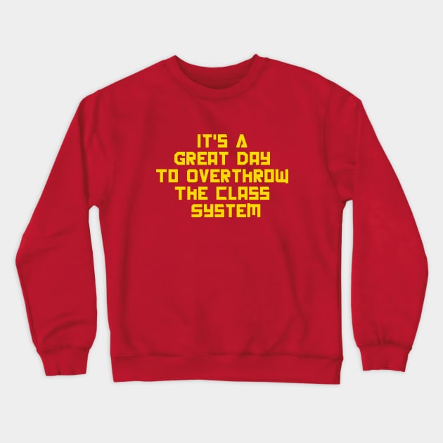 It's A Great Day To Overthrow The Class System Crewneck Sweatshirt by dumbshirts